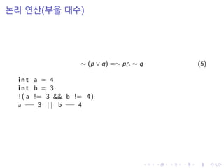 논리 연산(부울 대수)
∼ (p ∨ q) =∼ p∧ ∼ q (5)
int a = 4
int b = 3
! ( a != 3 && b != 4)
a == 3 | | b == 4
 