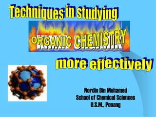 Techniques in studying more effectively ,[object Object],[object Object],[object Object],ORGANIC CHEMISTRY 