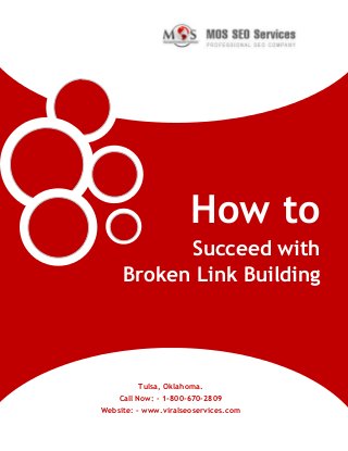 www.viralseoservices.com
How to
Succeed with
Broken Link Building
Tulsa, Oklahoma.
Call Now: - 1-800-670-2809
Website: - www.viralseoservices.com
 