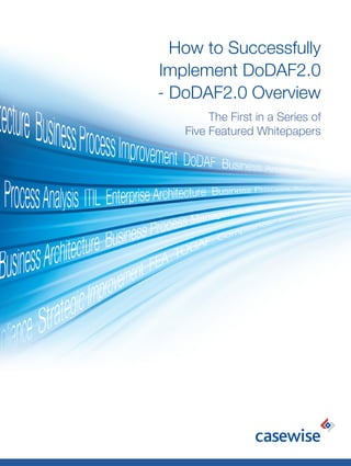 How to Successfully
Implement DoDAF2.0
- DoDAF2.0 Overview
        The First in a Series of
   Five Featured Whitepapers
 