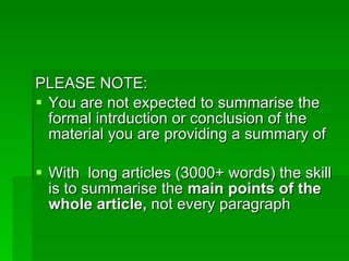 PLEASE NOTE: You are not expected to summarise the formal intrduction or conclusion of the material you are providing a summary of With long articles (3000+ words) the skill is to summarise the main points of the whole article, not every paragraph
