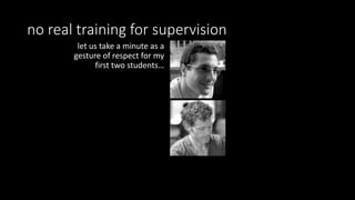 practical ontology:
• only humans
• makes mistakes
• overbooked
• makes mistakes
• info overloaded
• makes mistakes
• forgets
• makes mistakes
• switch task every 10 min
• makes mistakes
being
human inhuman
perfect beingacademic
PhD student PhD Supervisor
 