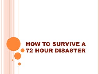 HOW TO SURVIVE A 72 HOUR DISASTER 
