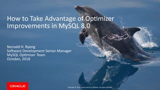 Copyright © 2018 Oracle and/or its afliates. All rights reserved.
How to Take Advantage of Optiiier
Iiproveients in MySQL 8.0
Norvald H. Ryeng
Sofware Developient Senior Manager
MySQL Optiiier Teai
October, 2018
 