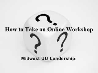 How to Take an Online Workshop Midwest UU Leadership 