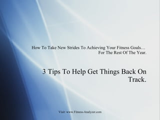 How To Take New Strides To Achieving Your Fitness Goals…   For The Rest Of The Year. 3 Tips To Help Get Things Back On Track. 