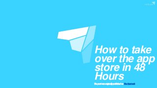 How to take
over the app
store in 48
HoursThe post was originally published on The Next web
 