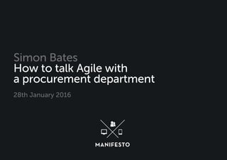 Simon Bates
How to talk Agile with
a procurement department
28th January 2016
 