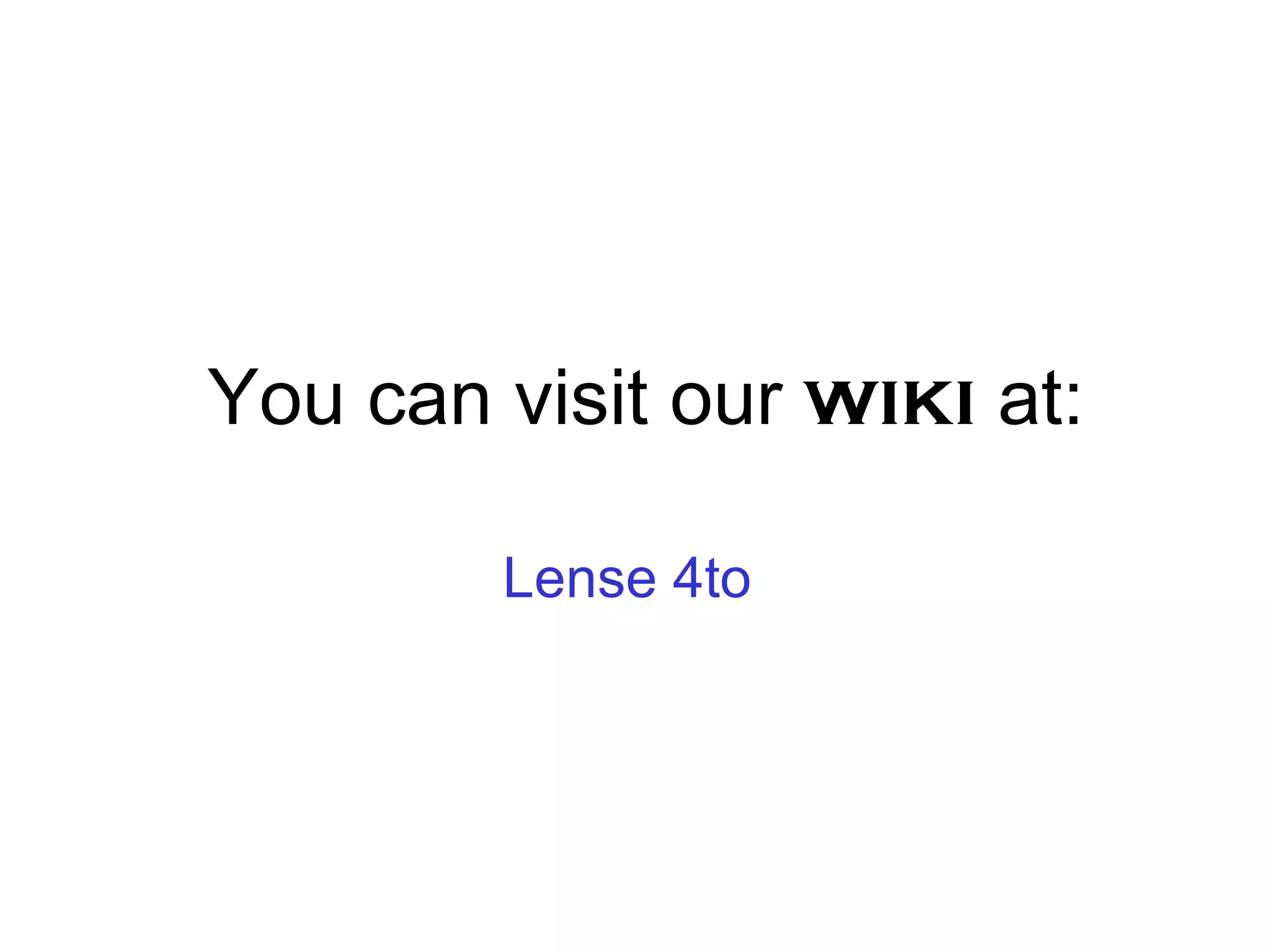 You can visit our  wiki  at: Lense  4to  