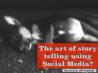 The art of story
telling using
Social Media
- Deep Sherchan, CMO Simplify360 -
 