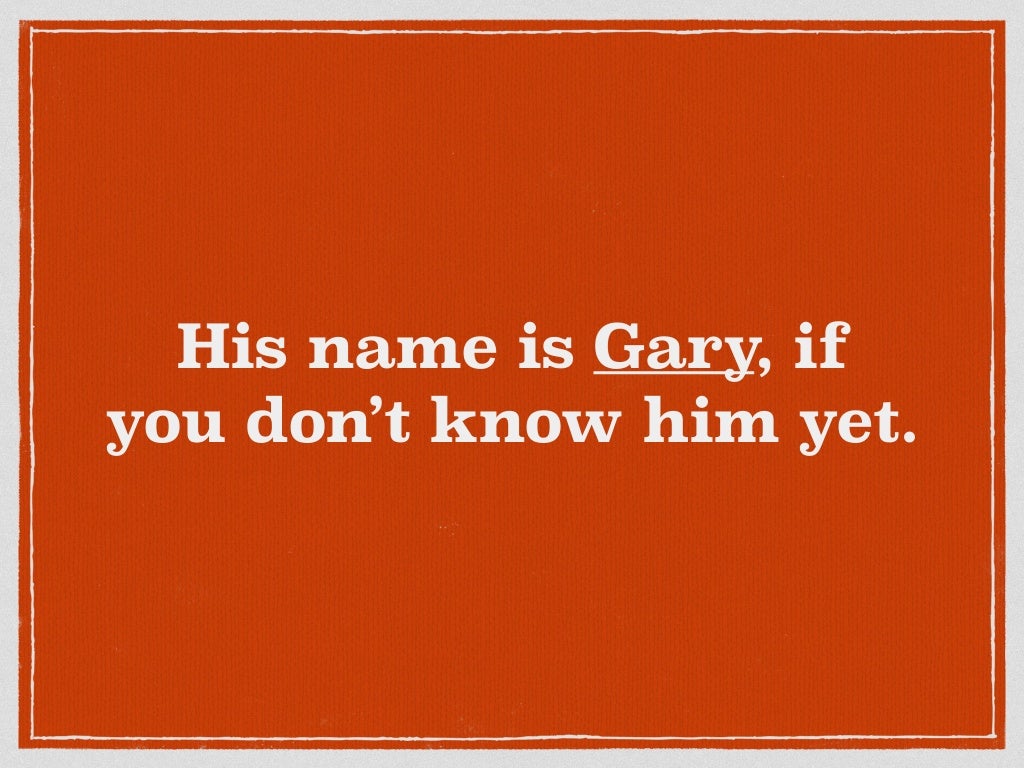 His name is Gary, if