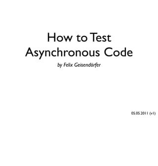 How to Test
Asynchronous Code
     by Felix Geisendörfer




                             05.05.2011 (v1)
 