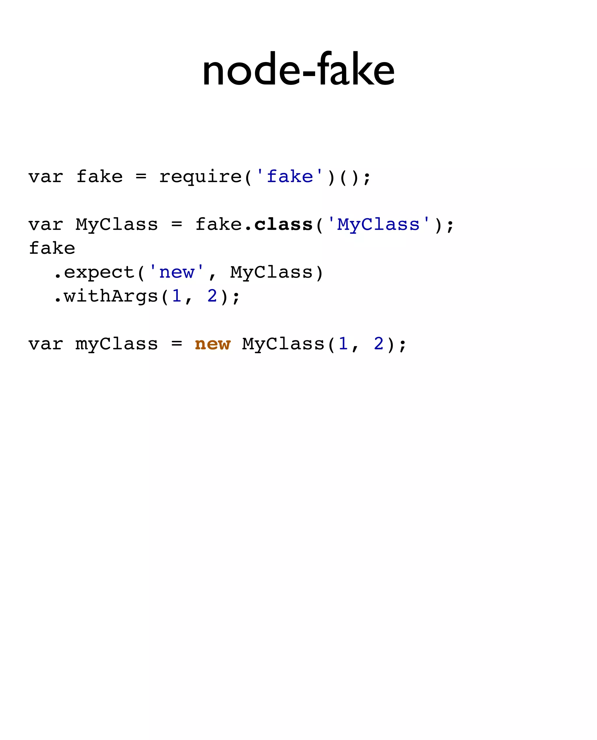 node-fake
var fake = require('fake')();

var MyClass = fake.class('MyClass');
fake
  .expect('new', MyClass)
  .withArgs(1, 2);

var myClass = new MyClass(1, 2);
 