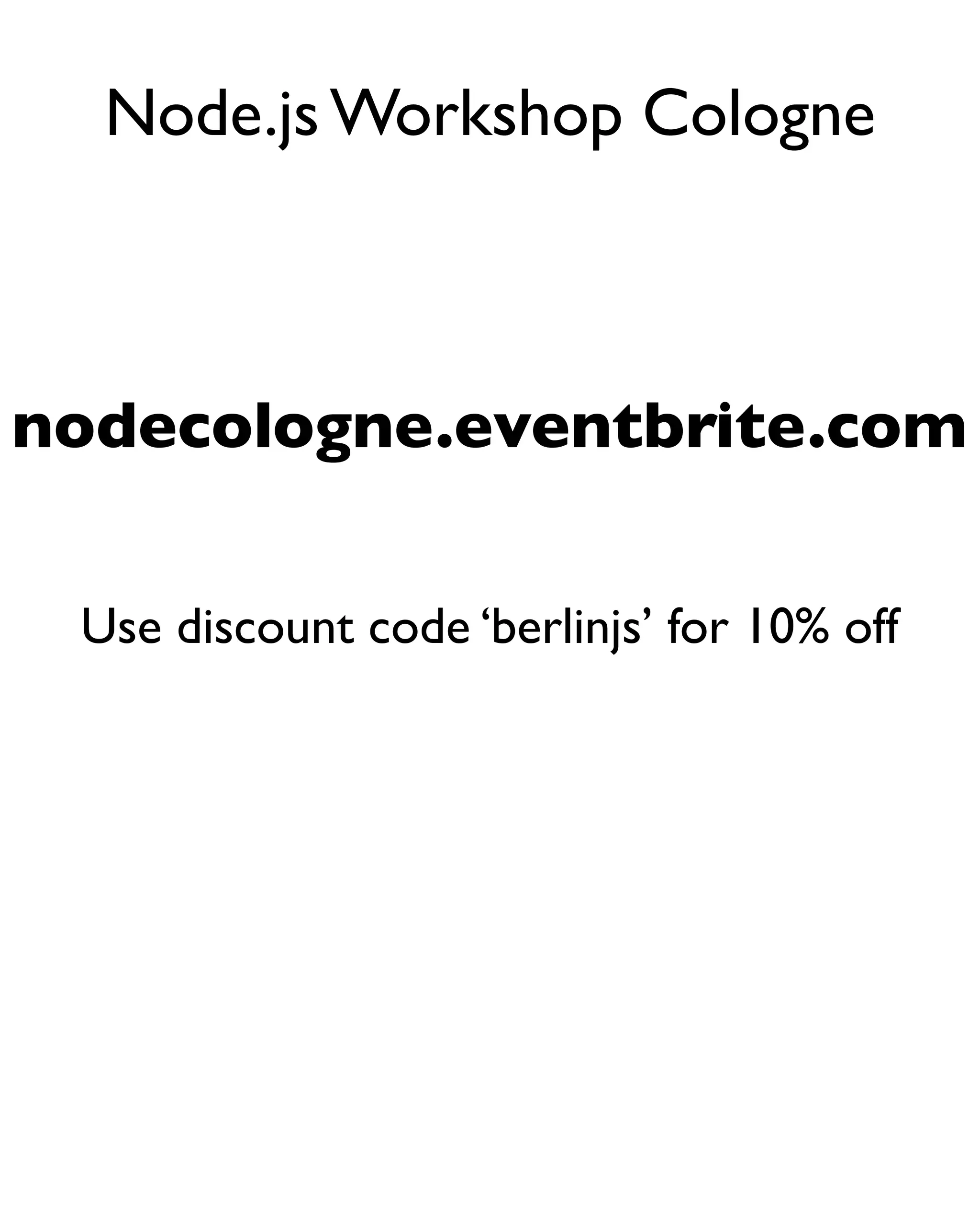 Node.js Workshop Cologne



nodecologne.eventbrite.com

 Use discount code ‘berlinjs’ for 10% off
 