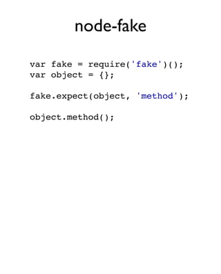 node-fake
var fake = require('fake')();
var object = {};

fake.expect(object, 'method');

object.method();
 