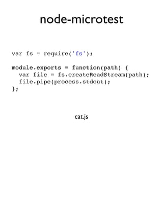 node-microtest

var fs = require('fs');

module.exports = function(path) {
   var file = fs.createReadStream(path);
   file.pipe(process.stdout);
};



                  cat.js
 