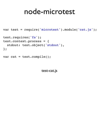 node-microtest

var test = require('microtest').module('cat.js');

test.requires('fs');
test.context.process = {
   stdout: test.object('stdout'),
};

var cat = test.compile();



                    test-cat.js
 