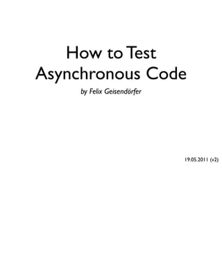 How to Test
Asynchronous Code
     by Felix Geisendörfer




                             19.05.2011 (v2)
 