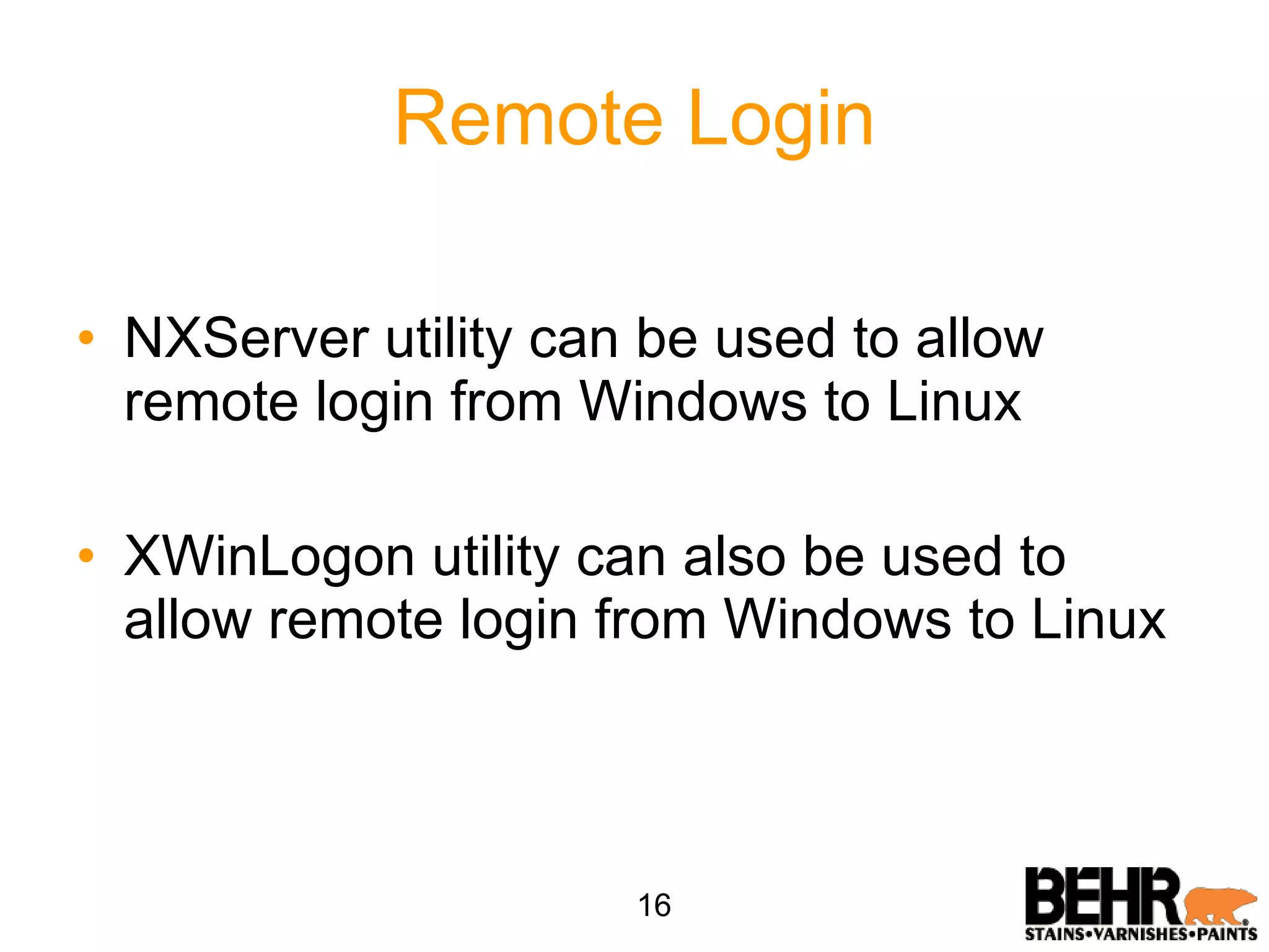 Remote Login NXServer utility can be used to allow remote login from Windows to Linux XWinLogon utility can also be used to allow remote login from Windows to Linux 16 