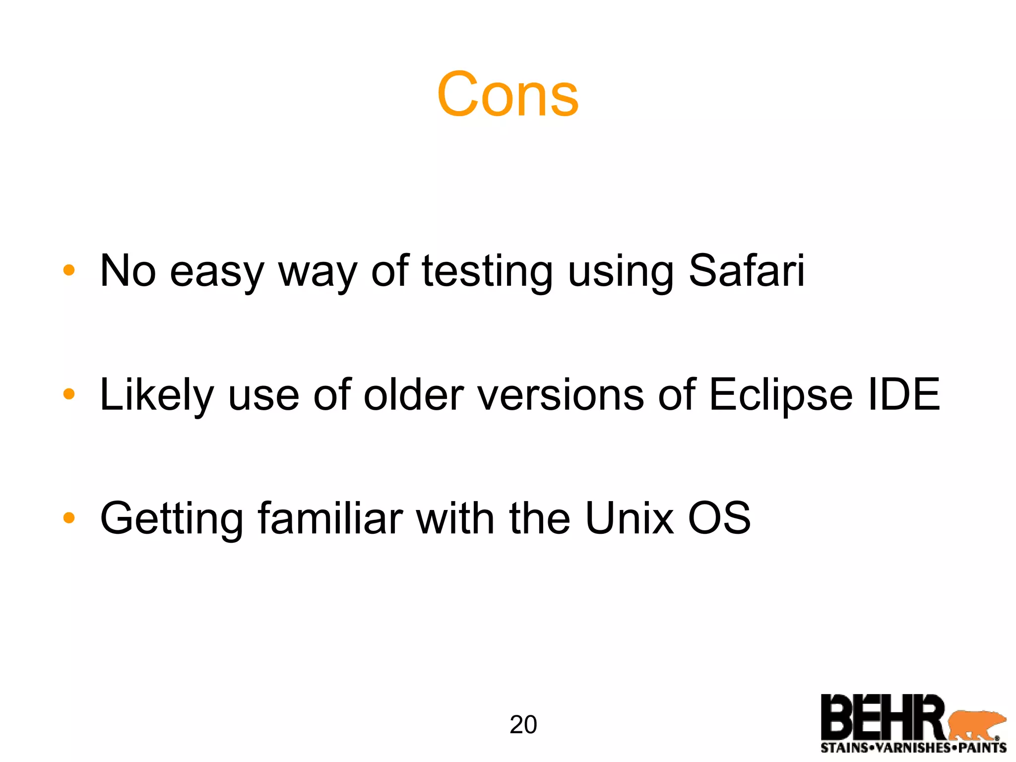 Cons No easy way of testing using Safari  Likely use of older versions of Eclipse IDE Getting familiar with the Unix OS 20 