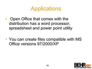 Applications Open Office that comes with the distribution has a word processor, spreadsheet and power point utility You can create files compatible with MS Office versions 97/2000/XP 10 