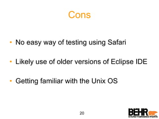 Cons No easy way of testing using Safari  Likely use of older versions of Eclipse IDE Getting familiar with the Unix OS 20 