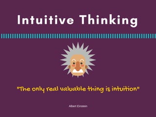 Intuitive Thinking
"The only real valuable thing is intuition"
Albert Einstein
 
