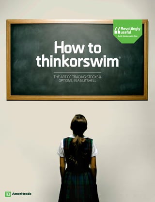 THE ART OF TRADING STOCKS &
OPTIONS, IN A NUTSHELL
How to
thinkorswim®
Revoltingly
useful
Avid thinkorswim Fan
 