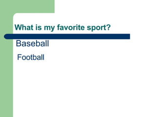 What is my favorite sport? Baseball Football
