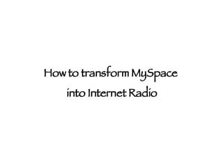 How to transform MySpace  into Internet Radio 