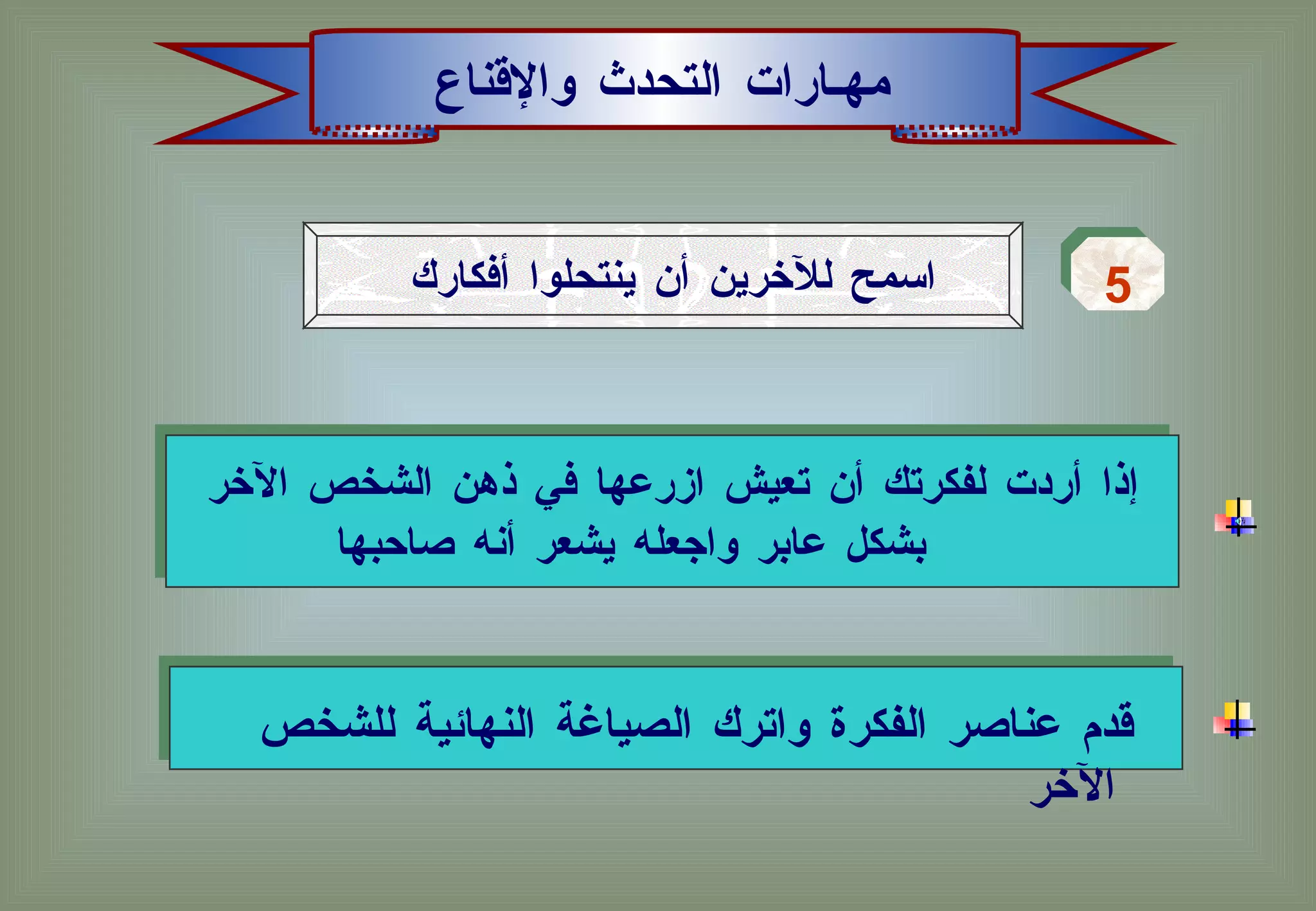 مهـارات التحدث والإقناع اسمح للآخرين أن ينتحلوا أفكارك  5 قدم عناصر الفكرة واترك الصياغة النهائية للشخص الآخر   إذا أردت لفكرتك أن تعيش ازرعها في ذهن الشخص الآخر بشكل عابر واجعله يشعر أنه صاحبها  
