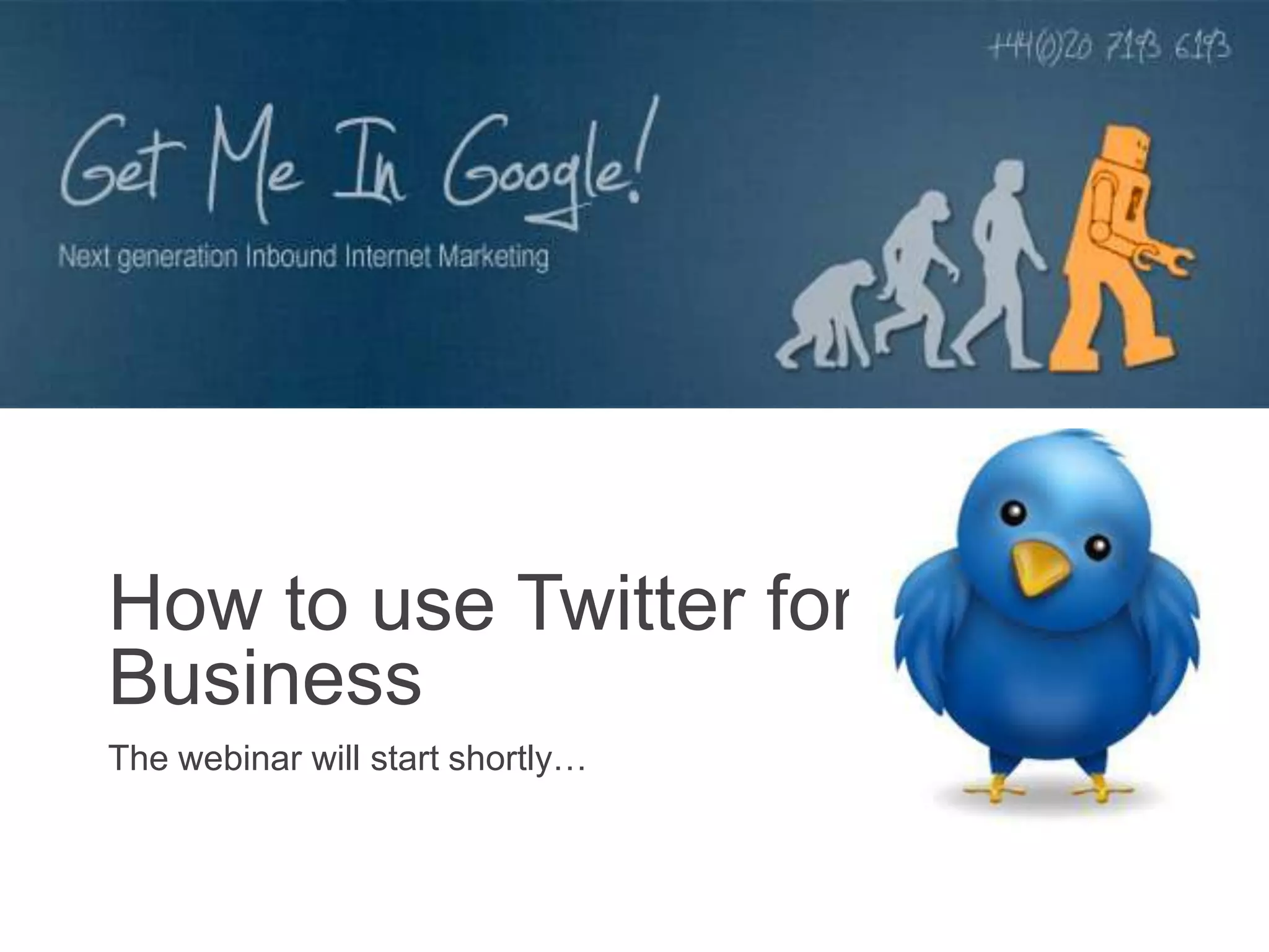 How to use Twitter for
Business
The webinar will start shortly…
