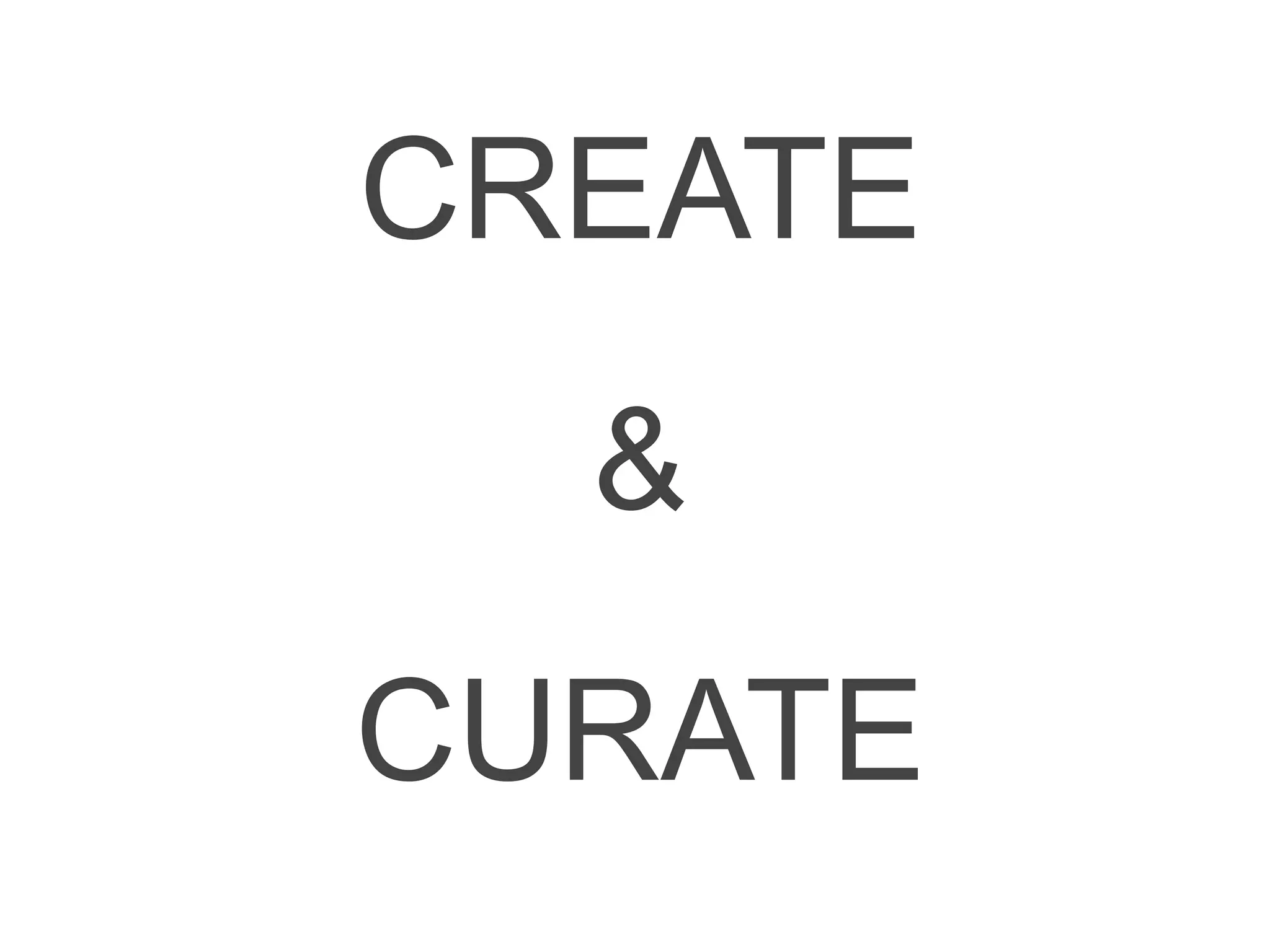 CREATE
&
CURATE