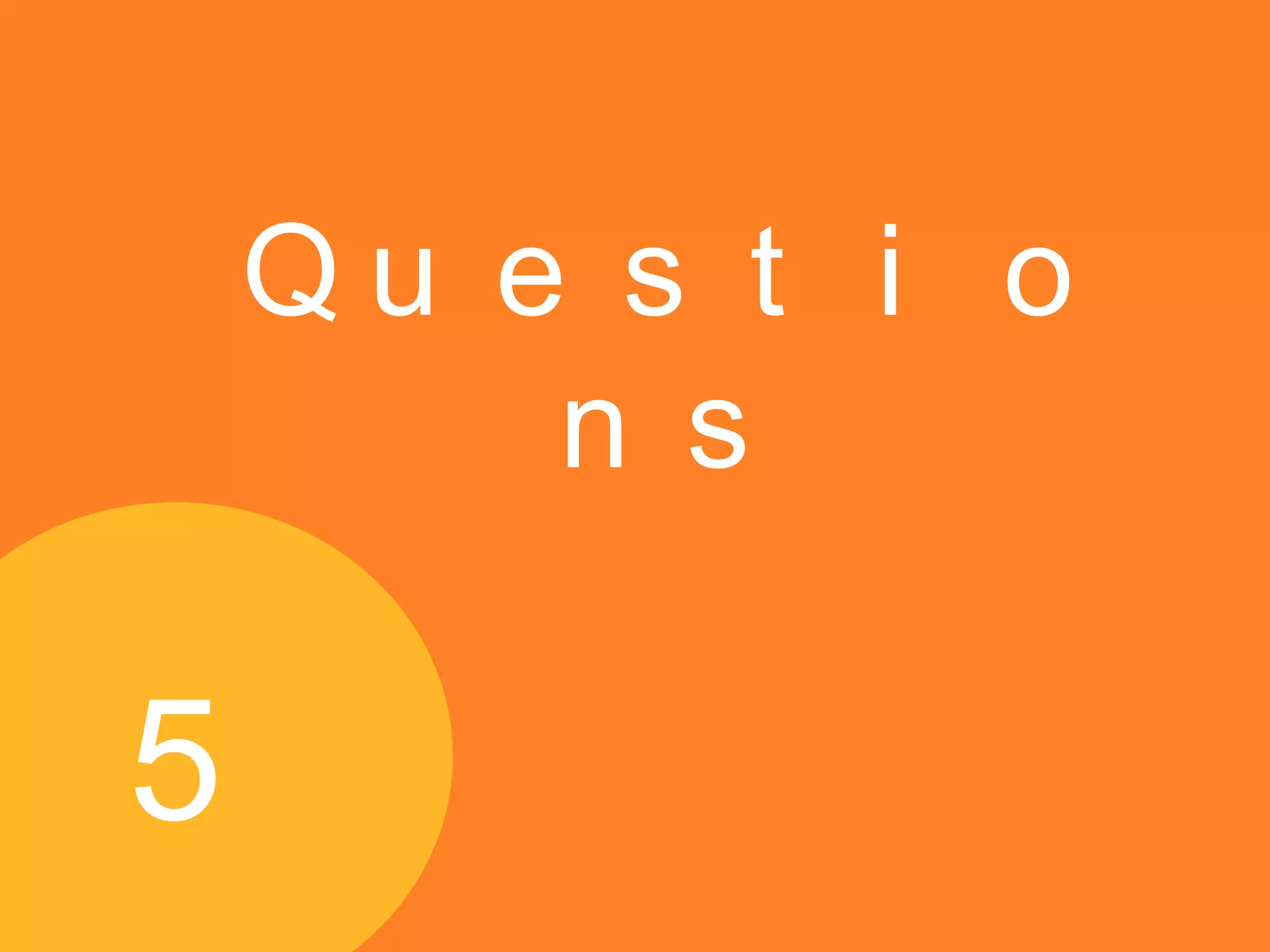 Qu e s t i o
n s
5