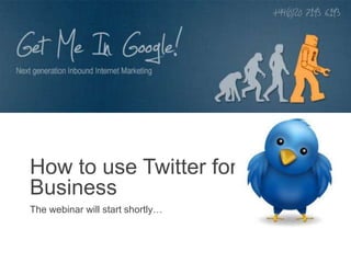 How to use Twitter for
Business
The webinar will start shortly…
 