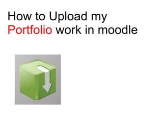 How to Upload my  Portfolio  work in moodle 