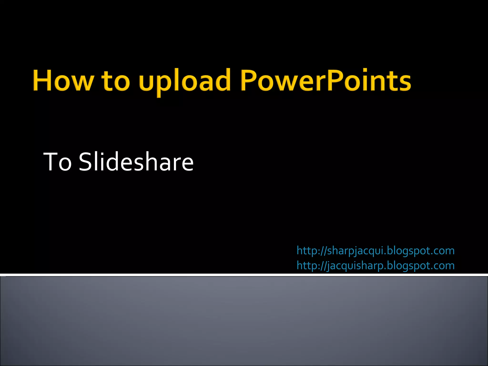 To Slideshare http://sharpjacqui.blogspot.com http://jacquisharp.blogspot.com   Written by Jacqui Sharp 