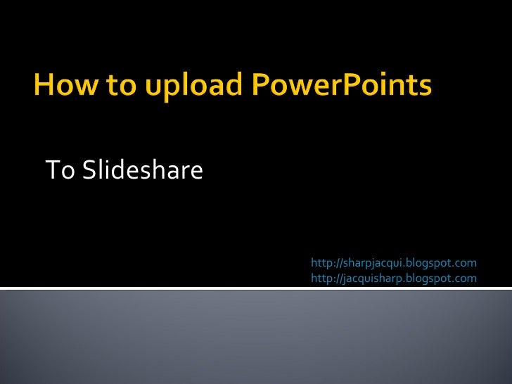how to upload powerpoints to slideshare http slideshare