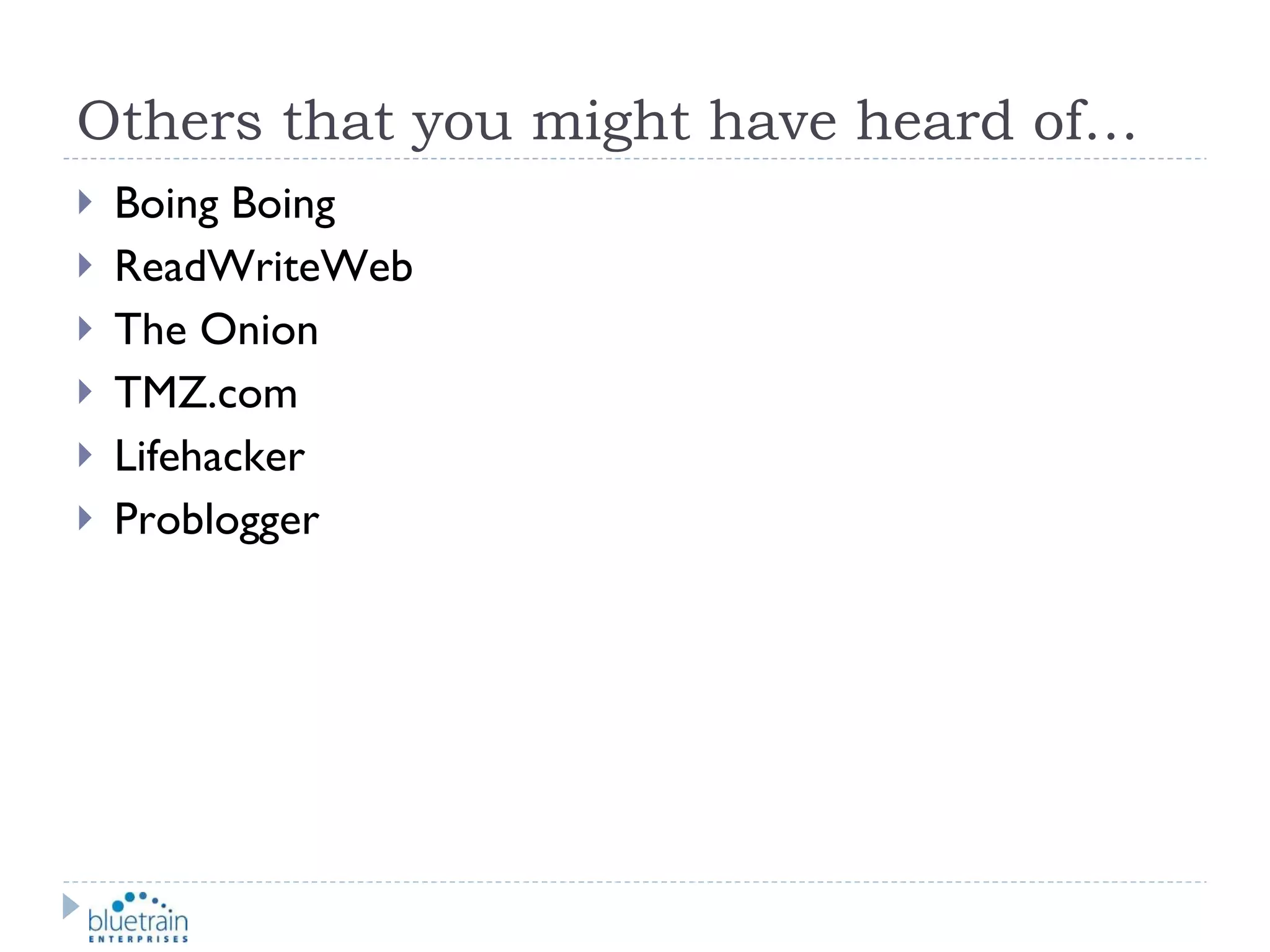 Others that you might have heard of… Boing Boing ReadWriteWeb The Onion TMZ.com Lifehacker Problogger 