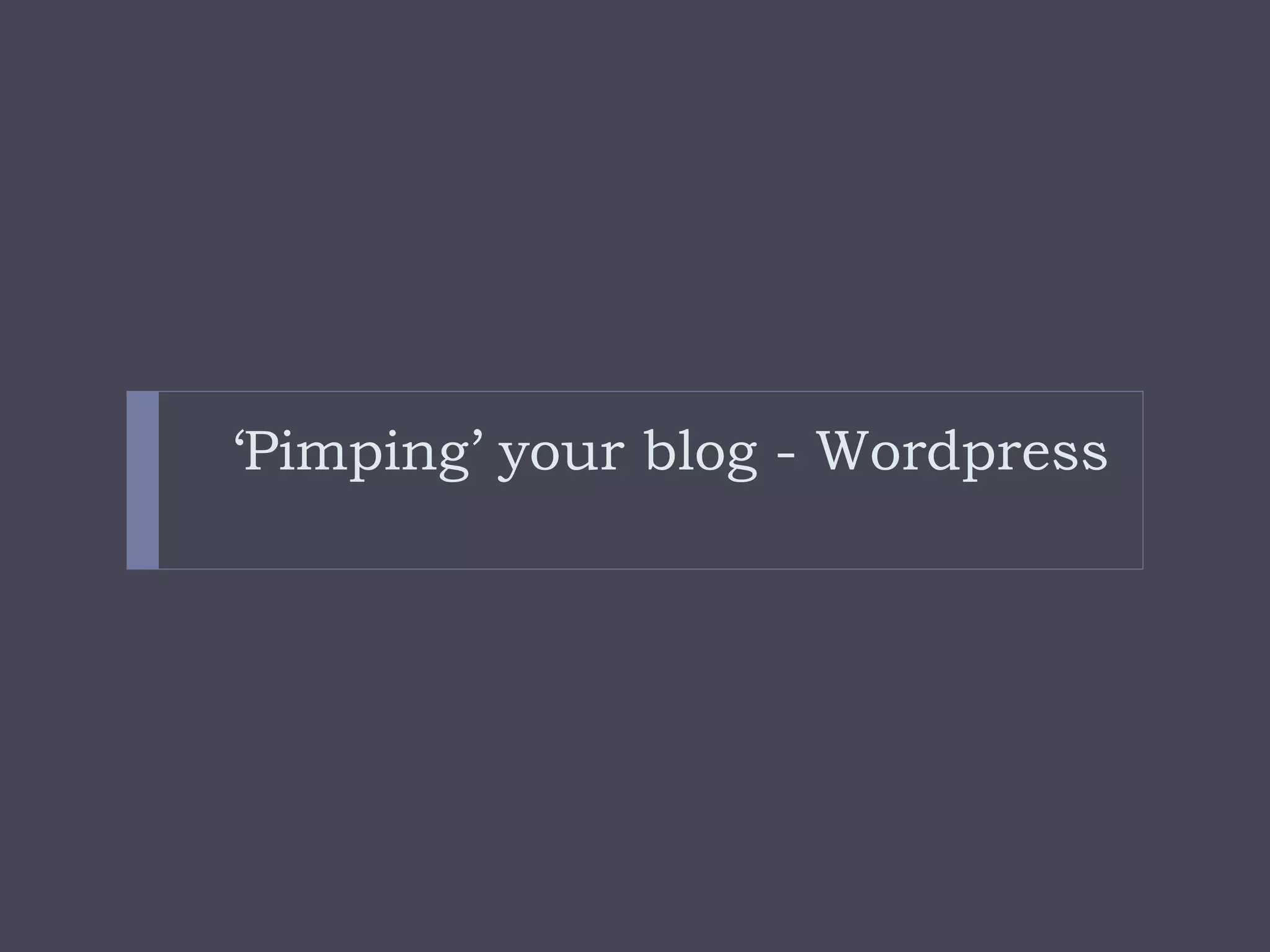 ‘ Pimping’ your blog - Wordpress 