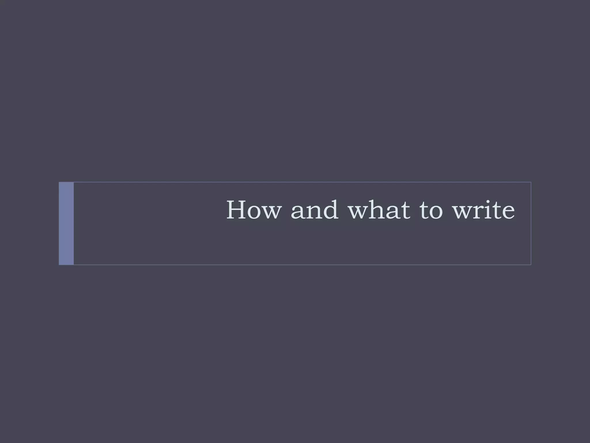 How and what to write 