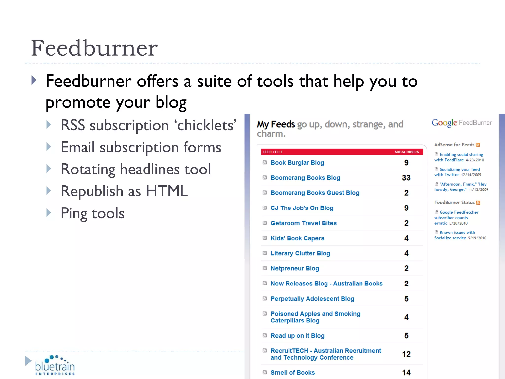 Feedburner Feedburner offers a suite of tools that help you to promote your blog RSS subscription ‘chicklets’ Email subscription forms Rotating headlines tool Republish as HTML Ping tools 