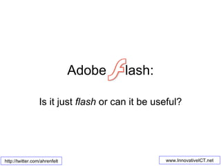Adobe  lash: Is it just  flash  or can it be useful? 