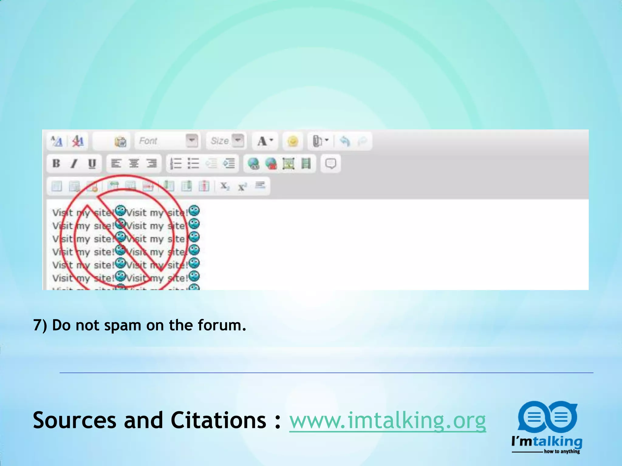 7) Do not spam on the forum.
Sources and Citations : www.imtalking.org
 