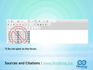 7) Do not spam on the forum.
Sources and Citations : www.imtalking.org
 