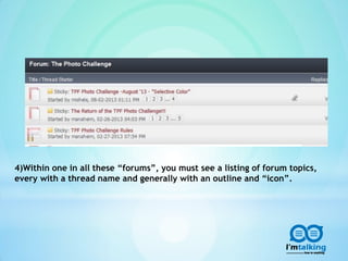 4)Within one in all these “forums”, you must see a listing of forum topics,
every with a thread name and generally with an outline and “icon”.
 