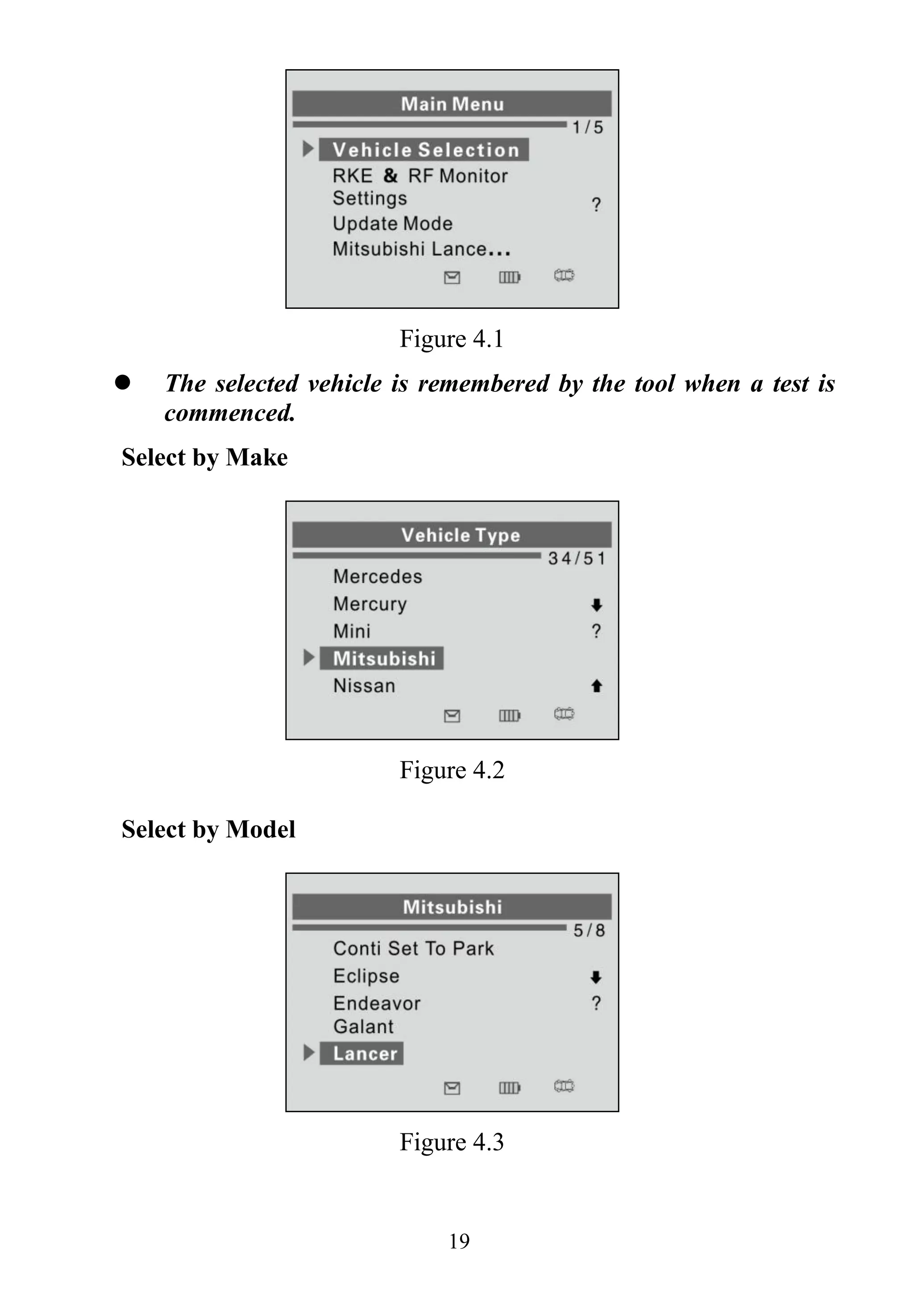 19
Figure 4.1
 The selected vehicle is remembered by the tool when a test is
commenced.
Select by Make
Figure 4.2
Select by Model
Figure 4.3
 