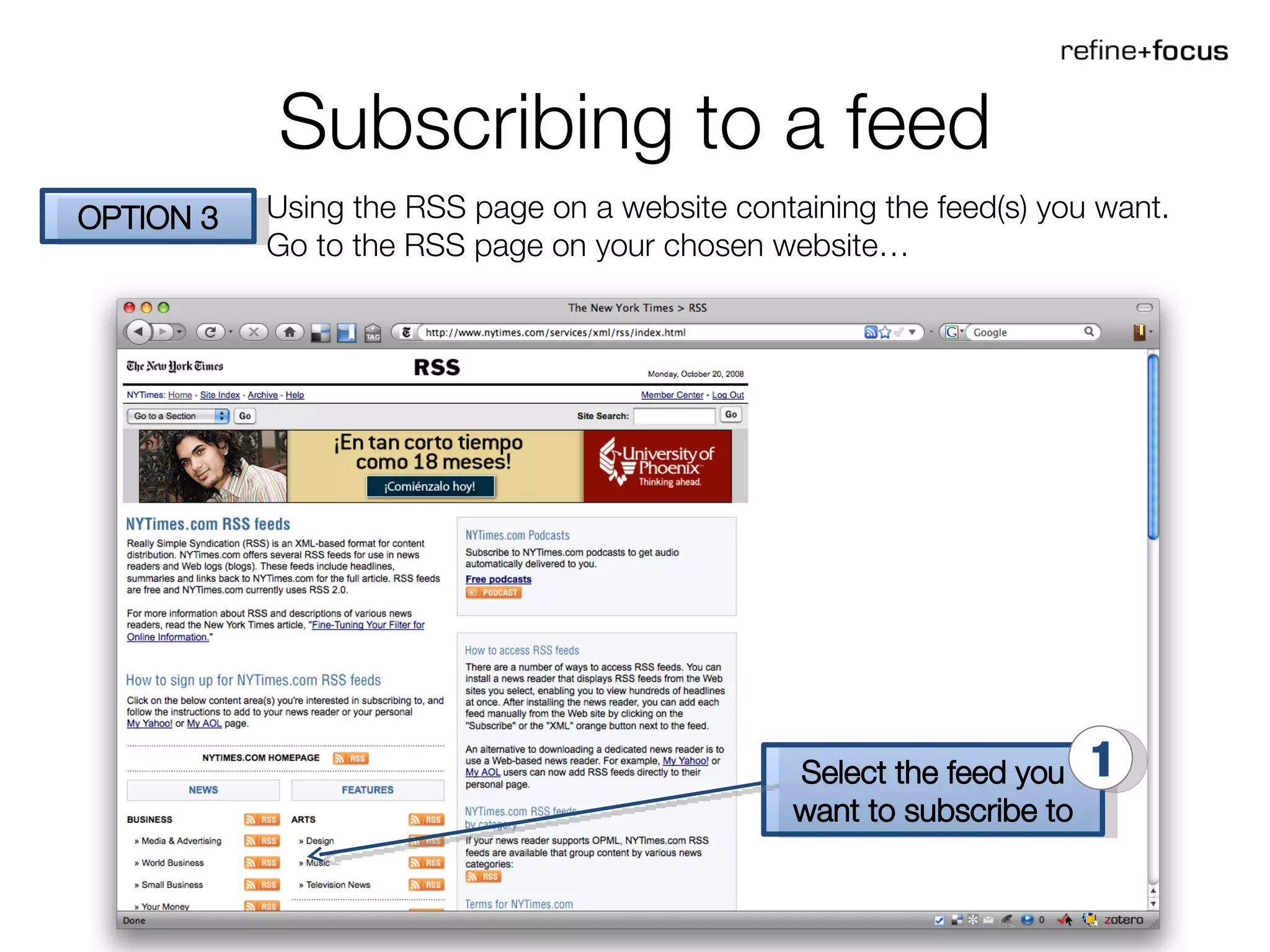 Subscribing to a feed OPTION 3 Using the RSS page on a website containing the feed(s) you want. Go to the RSS page on your chosen website … Select the feed you want to subscribe to 1 