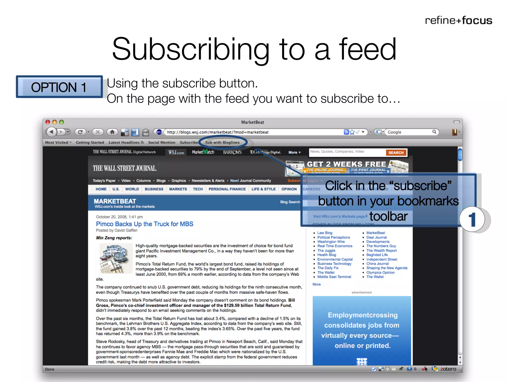 Subscribing to a feed OPTION 1 Using the subscribe button.  On the page with the feed you want to subscribe to … Click in the “subscribe” button in your bookmarks toolbar 1 