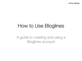 How to Use Bloglines A guide to creating and using a Bloglines account 